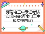 河南电工中级证考试实操内容(河南电工中级实操内容)