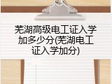 芜湖高级电工证入学加多少分(芜湖电工证入学加分)