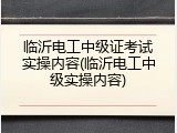 临沂电工中级证考试实操内容(临沂电工中级实操内容)
