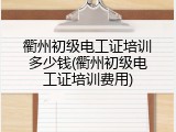 衢州初级电工证培训多少钱(衢州初级电工证培训费用)