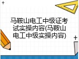 马鞍山电工中级证考试实操内容(马鞍山电工中级实操内容)