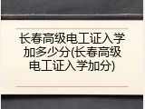 长春高级电工证入学加多少分(长春高级电工证入学加分)