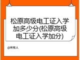 松原高级电工证入学加多少分(松原高级电工证入学加分)