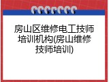 房山区维修电工技师培训机构(房山维修技师培训)