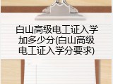 白山高级电工证入学加多少分(白山高级电工证入学分要求)