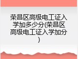 荣昌区高级电工证入学加多少分(荣昌区高级电工证入学加分)