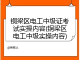 铜梁区电工中级证考试实操内容(铜梁区电工中级实操内容)