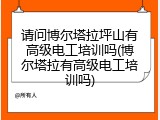 请问博尔塔拉坪山有高级电工培训吗(博尔塔拉有高级电工培训吗)