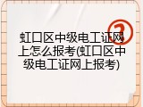 虹口区中级电工证网上怎么报考(虹口区中级电工证网上报考)