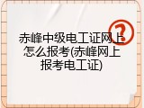 赤峰中级电工证网上怎么报考(赤峰网上报考电工证)