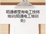 昭通哪里有电工技师培训(昭通电工培训处)