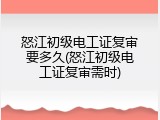 怒江初级电工证复审要多久(怒江初级电工证复审需时)