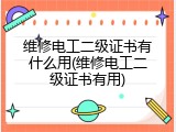 维修电工二级证书有什么用(维修电工二级证书有用)