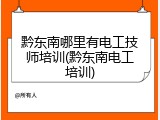 黔东南哪里有电工技师培训(黔东南电工培训)