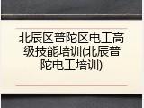 北辰区普陀区电工高级技能培训(北辰普陀电工培训)