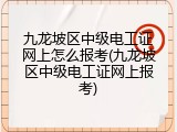 九龙坡区中级电工证网上怎么报考(九龙坡区中级电工证网上报考)