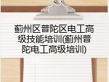 蓟州区普陀区电工高级技能培训(蓟州普陀电工高级培训)