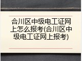 合川区中级电工证网上怎么报考(合川区中级电工证网上报考)