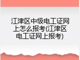 江津区中级电工证网上怎么报考(江津区电工证网上报考)