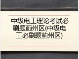 中级电工理论考试必刷题蓟州区(中级电工必刷题蓟州区)