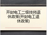 开封电工二级技师退休政策(开封电工退休政策)