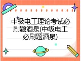 中级电工理论考试必刷题酒泉(中级电工必刷题酒泉)