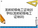 龙岩初级电工证培训学校(龙岩初级电工证培训)