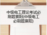 中级电工理论考试必刷题襄阳(中级电工必刷题襄阳)