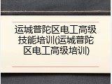 运城普陀区电工高级技能培训(运城普陀区电工高级培训)