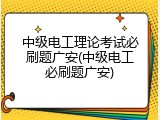 中级电工理论考试必刷题广安(中级电工必刷题广安)