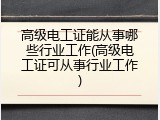 高级电工证能从事哪些行业工作(高级电工证可从事行业工作)