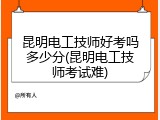昆明电工技师好考吗多少分(昆明电工技师考试难)