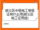 顺义区中级电工等级证有什么用(顺义区电工证用途)