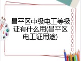昌平区中级电工等级证有什么用(昌平区电工证用途)