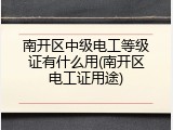 南开区中级电工等级证有什么用(南开区电工证用途)