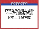 西城区高级电工证哪个市可以报考(西城区电工证报考市)