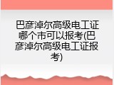 巴彦淖尔高级电工证哪个市可以报考(巴彦淖尔高级电工证报考)