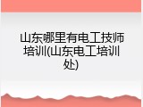 山东哪里有电工技师培训(山东电工培训处)