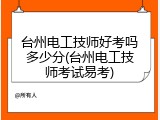 台州电工技师好考吗多少分(台州电工技师考试易考)