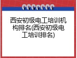 西安初级电工培训机构排名(西安初级电工培训排名)
