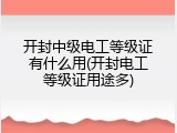 开封中级电工等级证有什么用(开封电工等级证用途多)