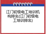 江门初级电工培训机构排名(江门初级电工培训排名)