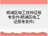 杨浦区电工技师证报考条件(杨浦区电工证报考条件)