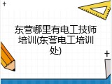 东营哪里有电工技师培训(东营电工培训处)
