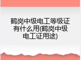 鹤岗中级电工等级证有什么用(鹤岗中级电工证用途)