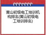 黄山初级电工培训机构排名(黄山初级电工培训排名)