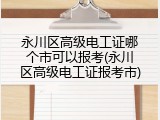 永川区高级电工证哪个市可以报考(永川区高级电工证报考市)
