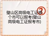 璧山区高级电工证哪个市可以报考(璧山高级电工证报考市)