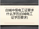白城中级电工证要求什么学历(白城电工证学历要求)