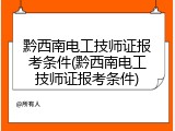 黔西南电工技师证报考条件(黔西南电工技师证报考条件)